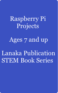 Raspberry Pi Projects 
Ages 7 and up
Lanaka Publi
